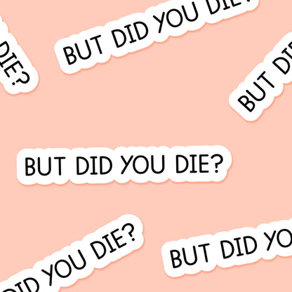 Footnotes - But did you die? 3.25 x 2 in - Everyday Sticker