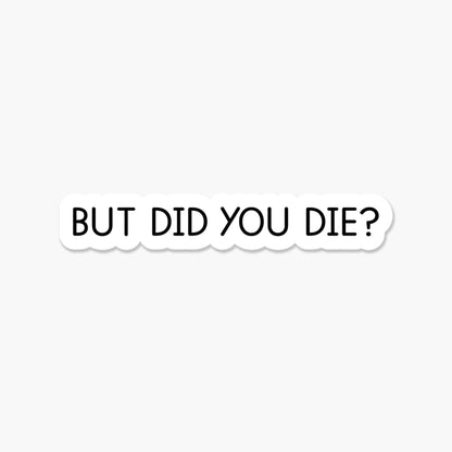 Footnotes - But did you die? 3.25 x 2 in - Everyday Sticker