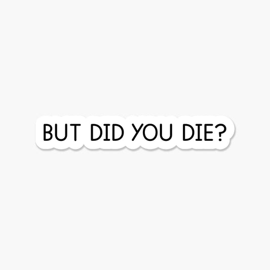 Footnotes - But did you die? 3.25 x 2 in - Everyday Sticker