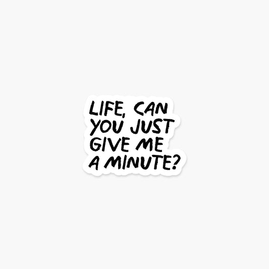 Life, can you just give me a minute? 2.6 x 2 in - Sticker